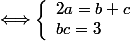 \Longleftrightarrow \left\{\begin{array}1 2a=b+c
 \\ bc=3
 \\ \end{array}
